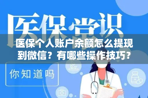 医保个人账户余额怎么提现到微信？有哪些操作技巧？